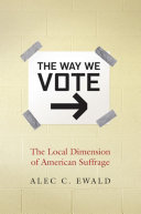 The way we vote : the local dimension of American suffrage /