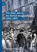 The alien Jew in the British imagination, 1881-1905 : space, mobility and territoriality /