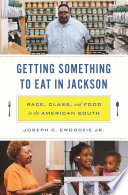 Getting something to eat in Jackson : race, class, and food in the American South /