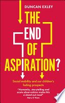 The end of aspiration? : social mobility and our children's fading prospects /