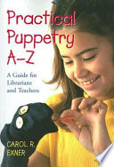 Practical puppetry A-Z : a guide for librarians and teachers /