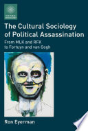 The Cultural Sociology of Political Assassination : From MLK and RFK to Fortuyn and Van Gogh /