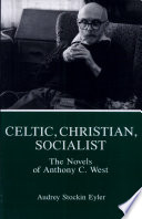 Celtic, Christian, socialist : the novels of Anthony C. West /