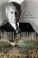 Empire of dreams : the epic life of Cecil B. DeMille /