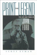 Print the legend : the life and times of John Ford /