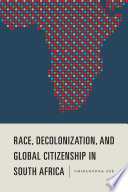 Race, decolonization, and global citizenship in South Africa /