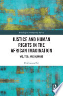 Justice and human rights in the African imagination : we, too, are humans /