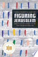 Figuring Jerusalem : Politics and Poetics in the Sacred Center /