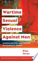 Wartime sexual violence against men : masculinities and power in conflict zones /