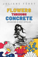 Flowers through concrete : explorations in Soviet hippieland /