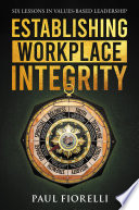 ESTABLISHING WORKPLACE INTEGRITY six lessons in values based leadership.