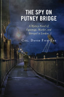 SPY ON PUTNEY BRIDGE : a mystery novel of espionage, murder, and betrayal in london.