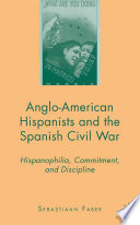 Anglo-American Hispanists and the Spanish Civil War : Hispanophilia, Commitment, and Discipline /