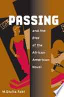 Passing and the rise of the African American novel /