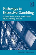 Pathways to excessive gambling : a societal perspective on youth and adult gambling pursuits /