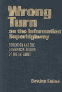 Wrong turn on the information superhighway : education and the commercialization of the Internet /