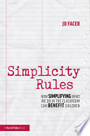 Simplicity rules : how simplifying what we do in the classroom can benefit children /
