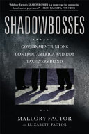 Shadowbosses : government unions control America and rob taxpayers blind /