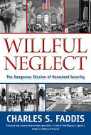 Willful neglect : the dangerous illusion of homeland security /