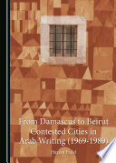 From Damascus to Beirut : contested cities in Arab writing (1969-1989) /