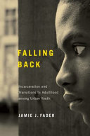 Falling back : incarceration and transitions to adulthood among urban youth /