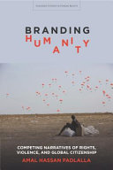 Branding humanity : competing narratives of rights, violence, and global citizenship /