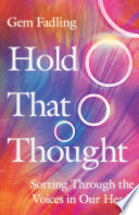Hold that thought : sorting through the voices in our heads /