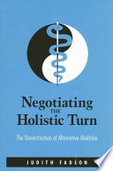 Negotiating the holistic turn : the domestication of alternative medicine /