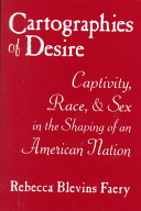 Cartographies of desire : captivity, race, and sex in the shaping of an American nation /