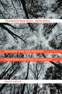 Transcendental heresies : Harvard and the modern American practice of unbelief /