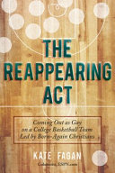 The reappearing act : coming out as gay on a college basketball team led by born-again Christians /