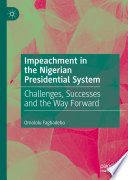 Impeachment in the Nigerian Presidential System : Challenges, Successes and the Way Forward /