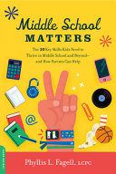 Middle school matters : the 10 key skills kids need to thrive in middle school and beyond -- and how parents can help /
