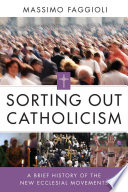 Sorting out Catholicism : a brief history of the new ecclesial movements /