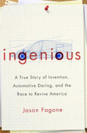 Ingenious : a true story of invention, automotive daring, and the race to revive America /