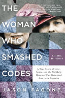 The woman who smashed codes : a true story of love, spies, and the unlikely heroine who outwitted America's enemies /