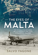 The eyes of Malta : the crucial role of aerial reconnaissance and ULTRA intelligence, 1940-1943 /
