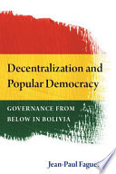 Decentralization and popular democracy : governance from below in Bolivia /