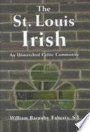 The St. Louis Irish : an unmatched Celtic community /
