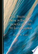 The Politics of Drink in England, from Gladstone to Lloyd George /