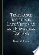 Temperance societies in late Victorian and Edwardian England /