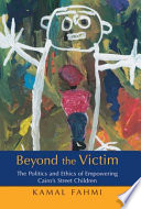 Beyond the victim : the politics and ethics of empowering Cairo's street children /