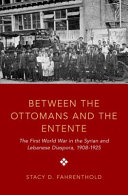 Between the Ottomans and the Entente : the first World War in the Syrian and Lebanese diaspora, 1908-1925 /