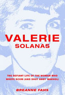 Valerie Solanas : the defiant life of the woman who wrote Scum (and shot Andy Warhol) /