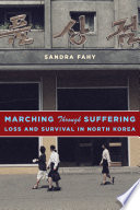 Marching Through Suffering : Loss and Survival in North Korea /