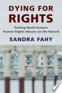 Dying for rights : putting North Korea's human rights abuses on the record /