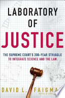 Laboratory of justice : the Supreme Court's 200-year struggle to integrate science and the law /