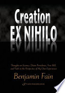 Creation ex nihilo : thoughts on science, divine providence, free will, and faith in the perspective of my own experiences /