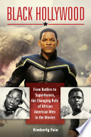 Black Hollywood : from butlers to superheroes, the changing role of African American men in the movies /