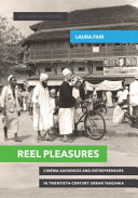 Reel pleasures : cinema audiences and entrepreneurs in twentieth-century urban Tanzania /